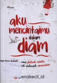 Image of aku mencintaimu dalam diam : karena jatuh cinta bukanlah sebuah rencana
