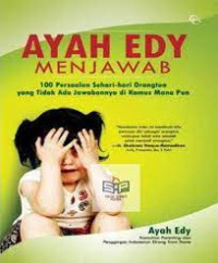 Image of Ayah Edy Menjawab: 100 Persoalan Sehari- Hari Orang Tua yang Tidak Ada Jawabannya di Kamus Manapun